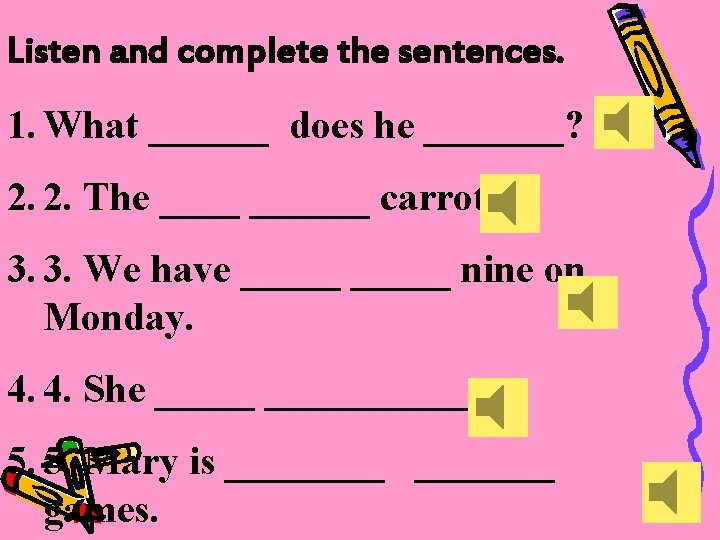 Listen and complete the sentences. 1. What ______ does he _______? 2. 2. The