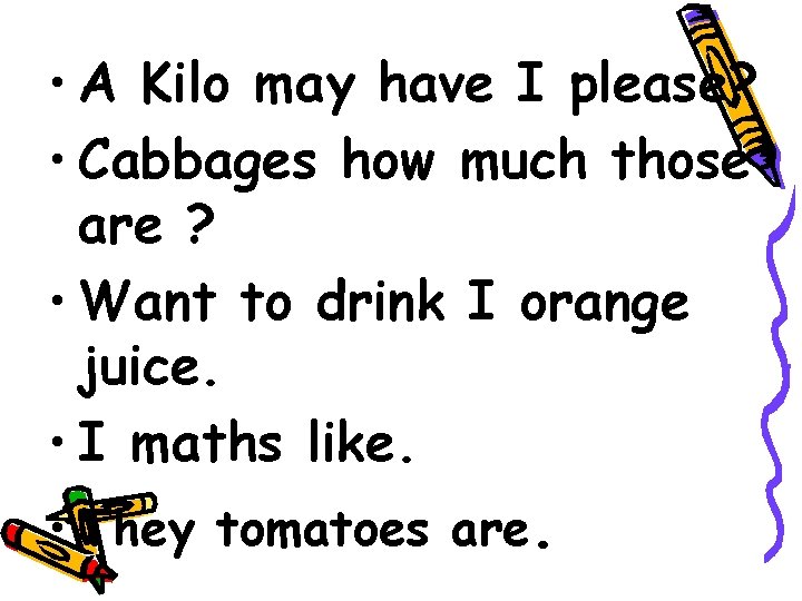  • A Kilo may have I please? • Cabbages how much those are