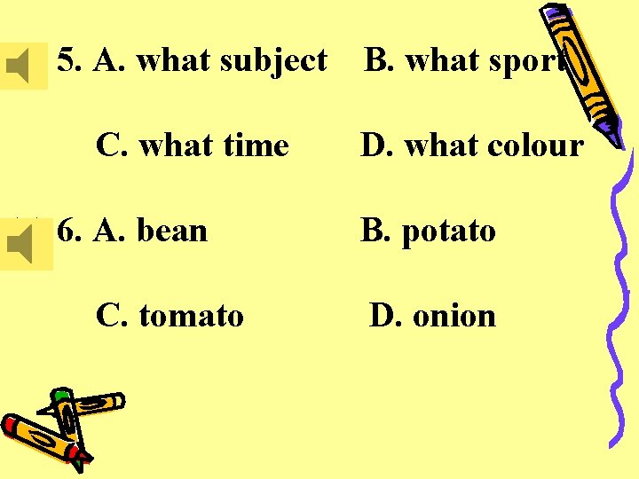 ( ) 5. A. what subject C. what time ( ) 6. A. bean
