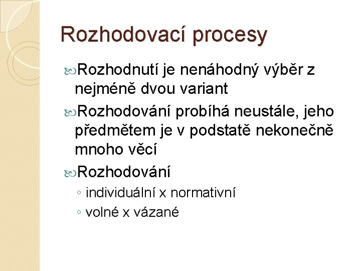 Rozhodovací procesy Rozhodnutí je nenáhodný výběr z nejméně dvou variant Rozhodování probíhá neustále, jeho