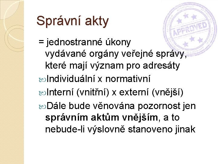 Správní akty = jednostranné úkony vydávané orgány veřejné správy, které mají význam pro adresáty