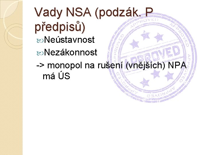 Vady NSA (podzák. P předpisů) Neústavnost Nezákonnost -> monopol na rušení (vnějších) NPA má