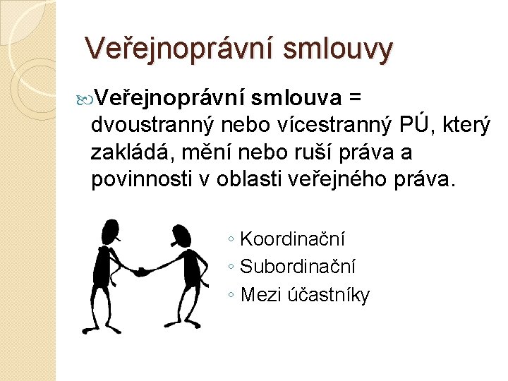 Veřejnoprávní smlouvy Veřejnoprávní smlouva = dvoustranný nebo vícestranný PÚ, který zakládá, mění nebo ruší