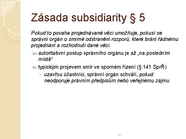 Zásada subsidiarity § 5 Pokud to povaha projednávané věci umožňuje, pokusí se správní orgán