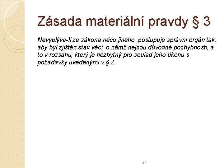 Zásada materiální pravdy § 3 Nevyplývá-li ze zákona něco jiného, postupuje správní orgán tak,