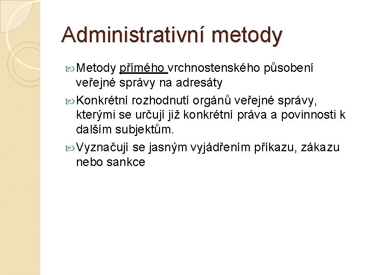 Administrativní metody Metody přímého vrchnostenského působení veřejné správy na adresáty Konkrétní rozhodnutí orgánů veřejné