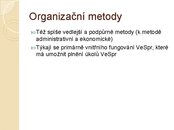 Organizační metody Též spíše vedlejší a podpůrné metody (k metodě administrativní a ekonomické) Týkají