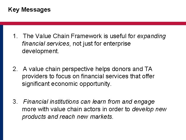 Key Messages 1. The Value Chain Framework is useful for expanding financial services, not