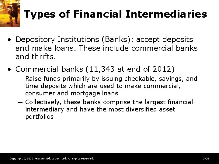 Types of Financial Intermediaries • Depository Institutions (Banks): accept deposits and make loans. These