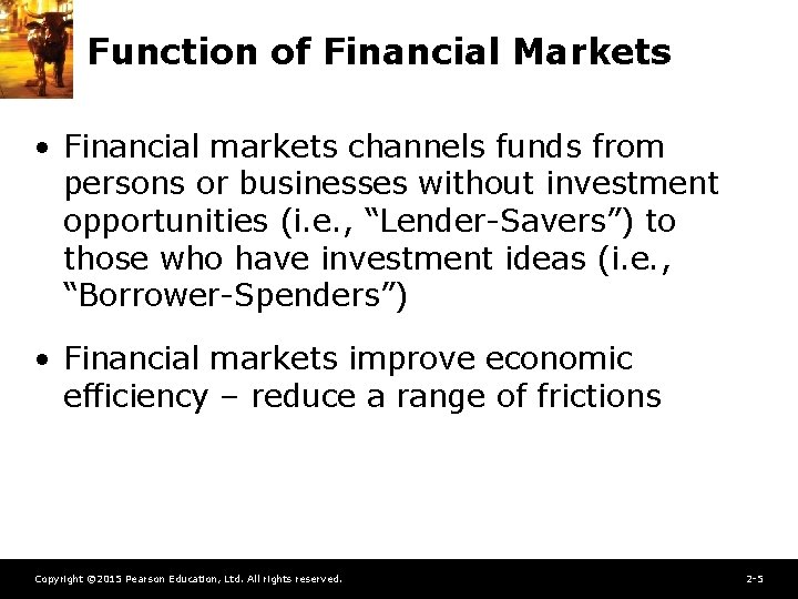 Function of Financial Markets • Financial markets channels funds from persons or businesses without