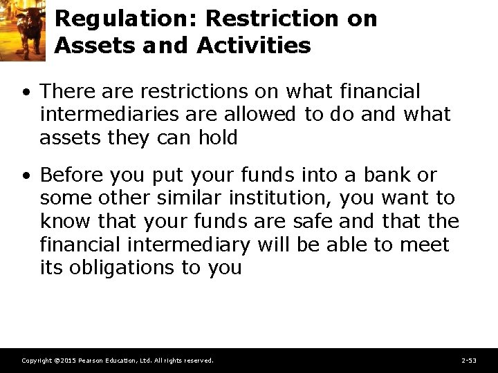 Regulation: Restriction on Assets and Activities • There are restrictions on what financial intermediaries