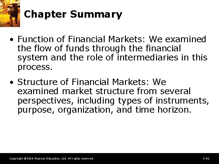 Chapter Summary • Function of Financial Markets: We examined the flow of funds through
