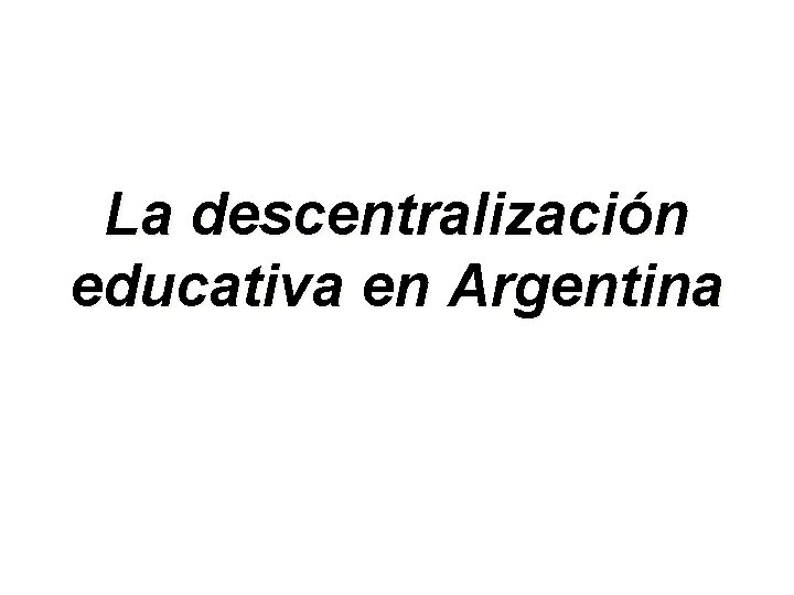 La descentralización educativa en Argentina 