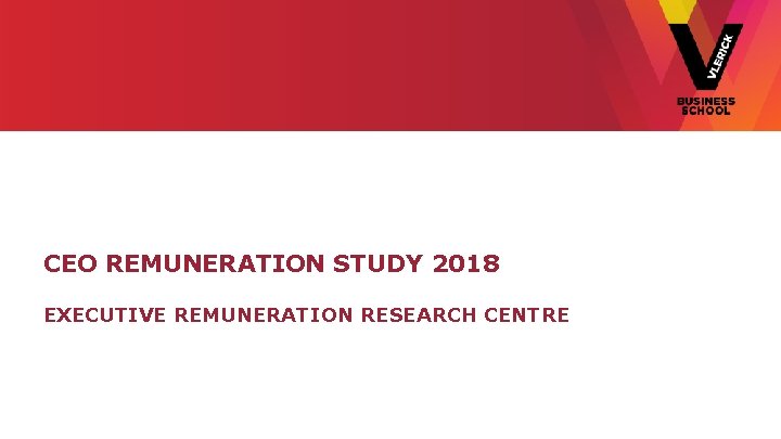 CEO REMUNERATION STUDY 2018 EXECUTIVE REMUNERATION RESEARCH CENTRE