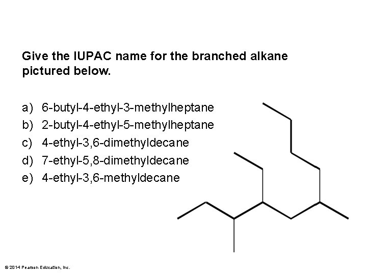 Give the IUPAC name for the branched alkane pictured below. a) b) c) d)