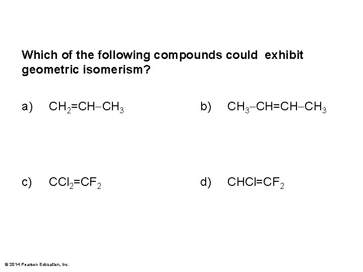 Which of the following compounds could exhibit geometric isomerism? a) CH 2=CH CH 3