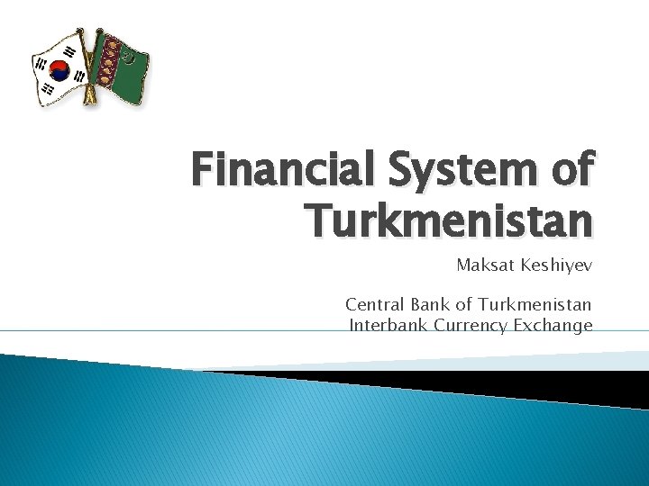 Financial System of Turkmenistan Maksat Keshiyev Central Bank of Turkmenistan Interbank Currency Exchange 
