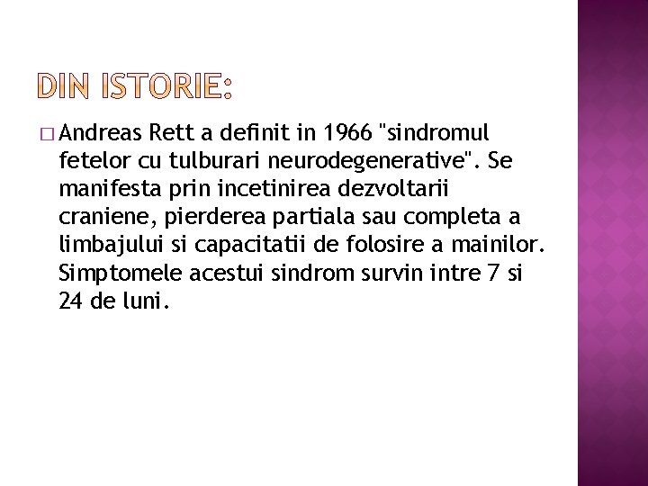 � Andreas Rett a definit in 1966 "sindromul fetelor cu tulburari neurodegenerative". Se manifesta