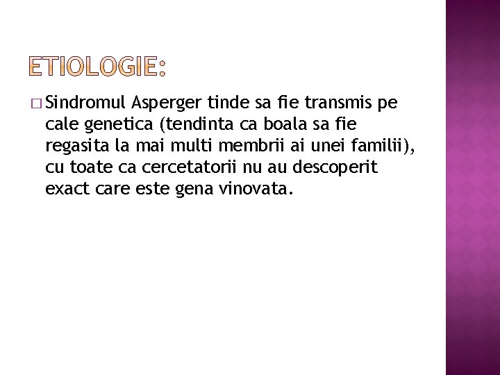 � Sindromul Asperger tinde sa fie transmis pe cale genetica (tendinta ca boala sa