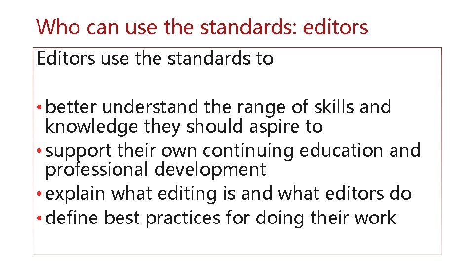Who can use the standards: editors Editors use the standards to • better understand