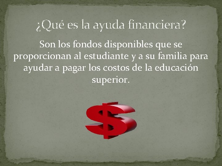 ¿Qué es la ayuda financiera? Son los fondos disponibles que se proporcionan al estudiante ¿Qué es la ayuda financiera? Son los fondos disponibles que se proporcionan al estudiante
