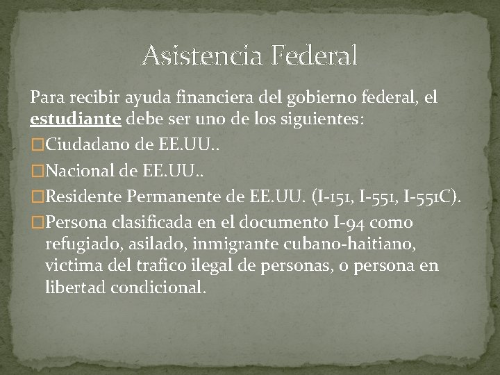 Asistencia Federal Para recibir ayuda financiera del gobierno federal, el estudiante debe ser uno Asistencia Federal Para recibir ayuda financiera del gobierno federal, el estudiante debe ser uno