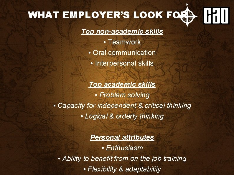 WHAT EMPLOYER’S LOOK FOR Top non-academic skills • Teamwork • Oral communication • Interpersonal