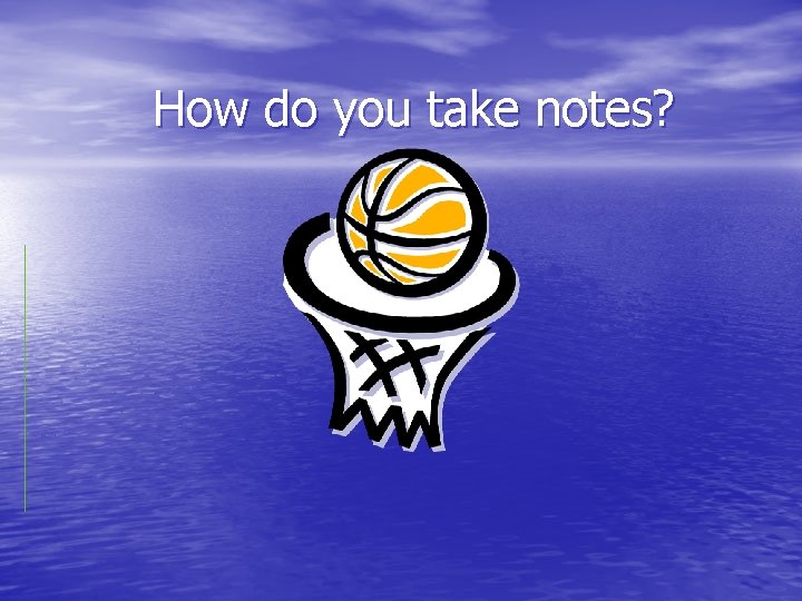 How do you take notes? 