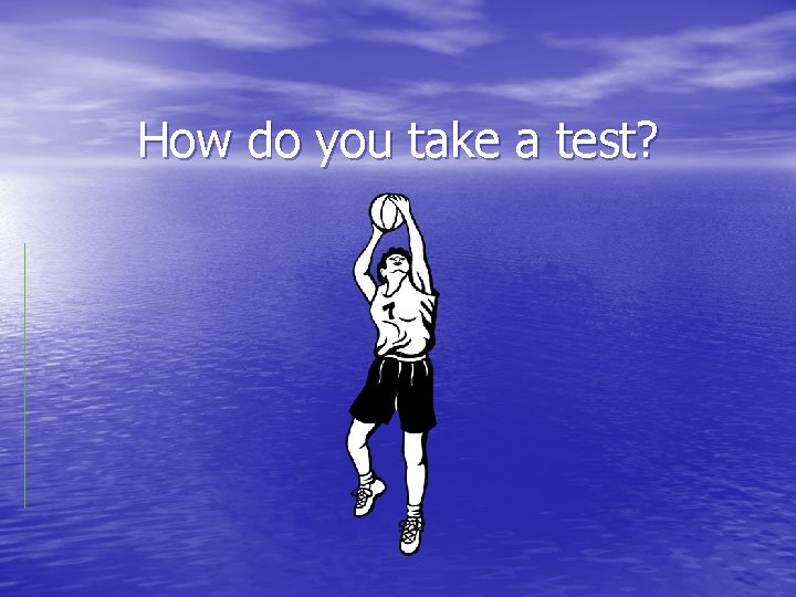 How do you take a test? 
