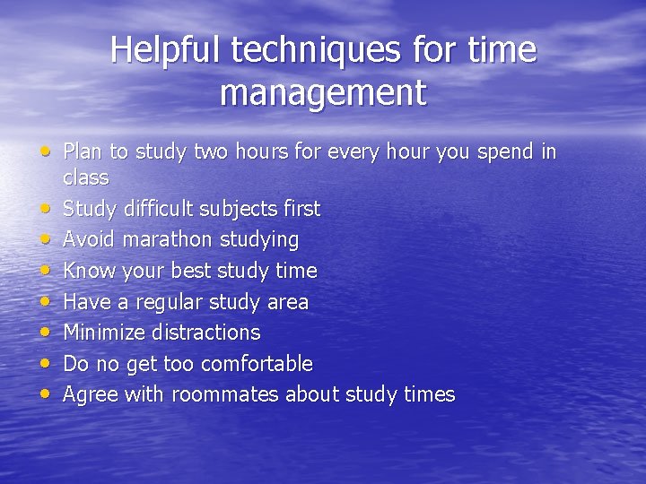 Helpful techniques for time management • Plan to study two hours for every hour