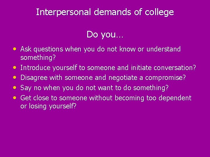 Interpersonal demands of college Do you… • Ask questions when you do not know