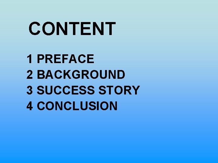 CONTENT 1 PREFACE 2 BACKGROUND 3 SUCCESS STORY 4 CONCLUSION 