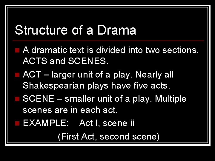 Structure of a Drama A dramatic text is divided into two sections, ACTS and