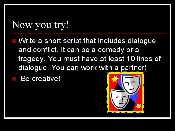Now you try! Write a short script that includes dialogue and conflict. It can