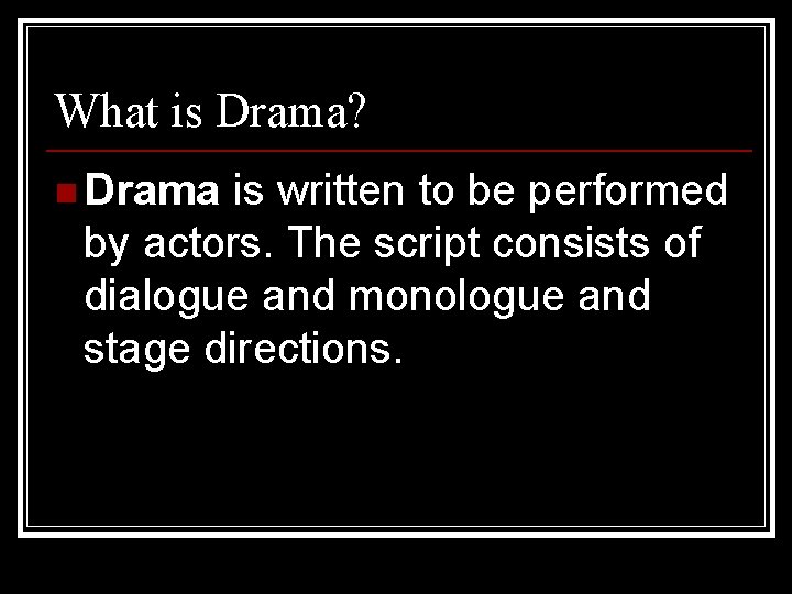 What is Drama? n Drama is written to be performed by actors. The script