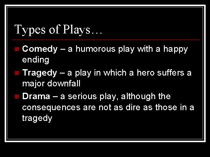 Types of Plays… Comedy – a humorous play with a happy ending n Tragedy