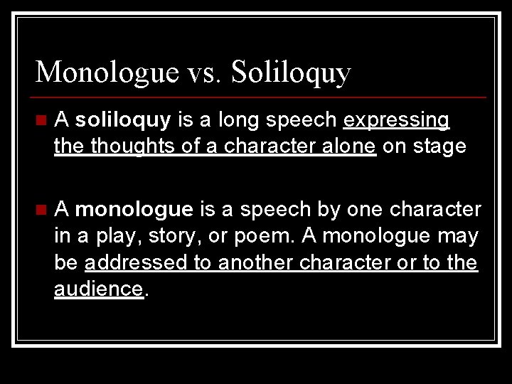 Monologue vs. Soliloquy n A soliloquy is a long speech expressing the thoughts of