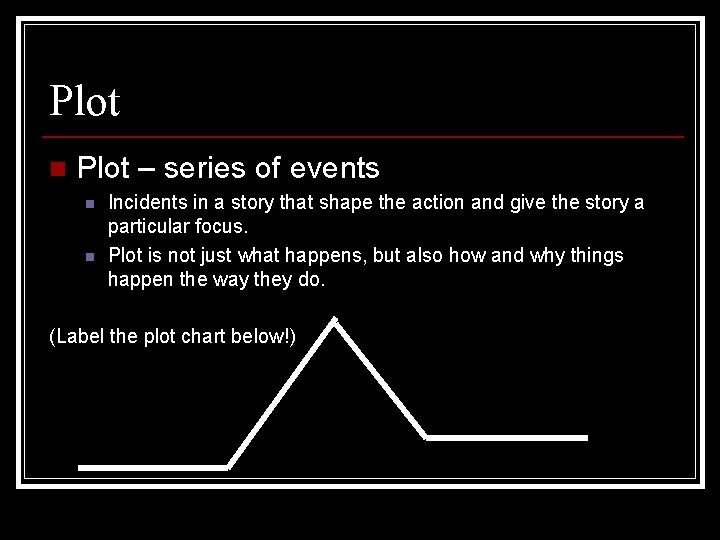 Plot n Plot – series of events n n Incidents in a story that