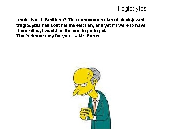 troglodytes Ironic, isn't it Smithers? This anonymous clan of slack-jawed troglodytes has cost me