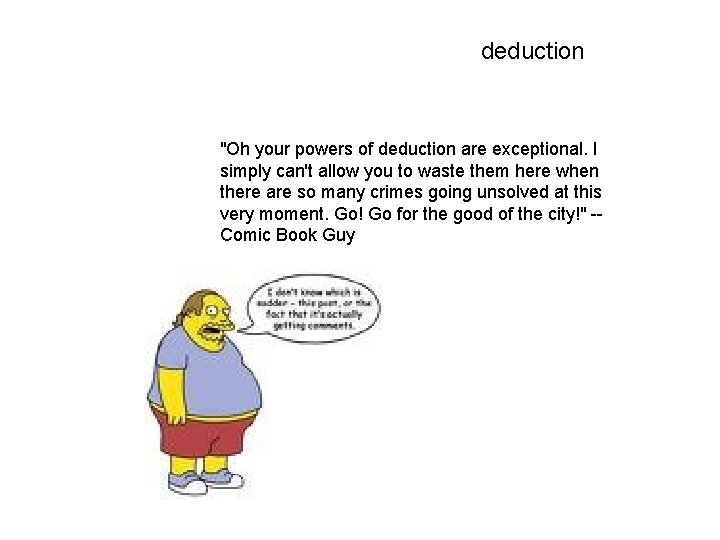 deduction "Oh your powers of deduction are exceptional. I simply can't allow you to