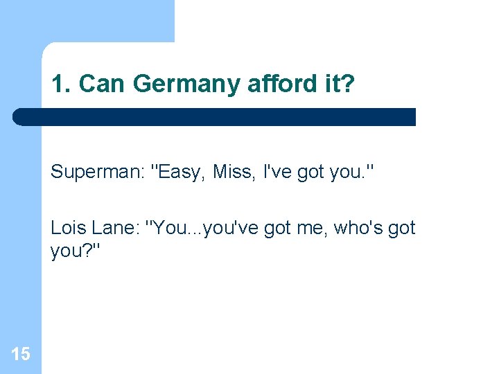 1. Can Germany afford it? Superman: "Easy, Miss, I've got you. " Lois Lane: