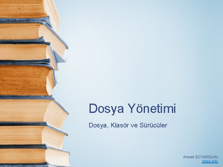 Dosya Yönetimi Dosya, Klasör ve Sürücüler Ahmet SOYARSLAN biltek. info 