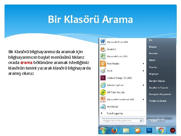 Bir Klasörü Arama Bir Klasörü bilgisayarımızda aramak için bilgisayarımızın başlat menüsünü tıklarız orada arama