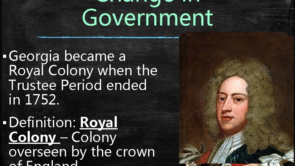 Change in Government ▪ Georgia became a Royal Colony when the Trustee Period ended