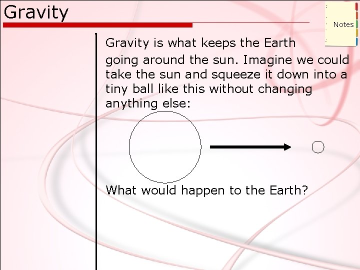 Gravity Notes Gravity is what keeps the Earth going around the sun. Imagine we