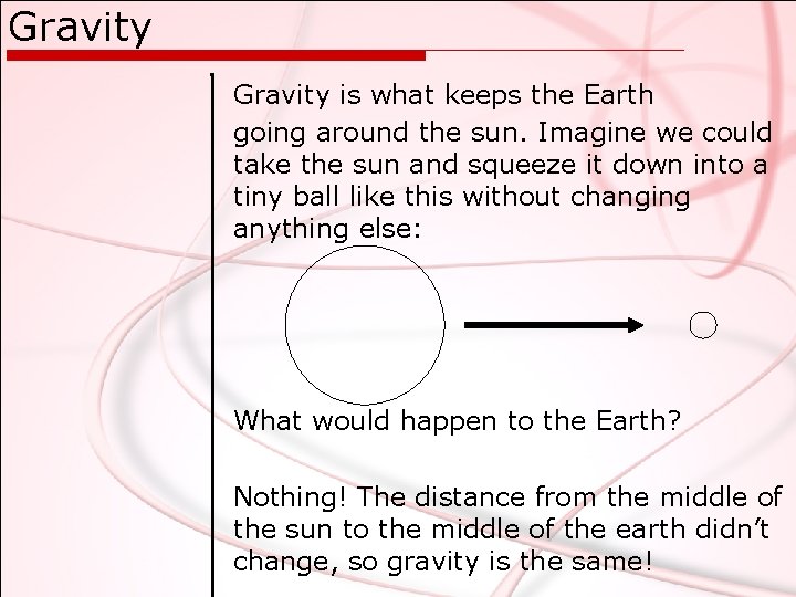 Gravity is what keeps the Earth going around the sun. Imagine we could take