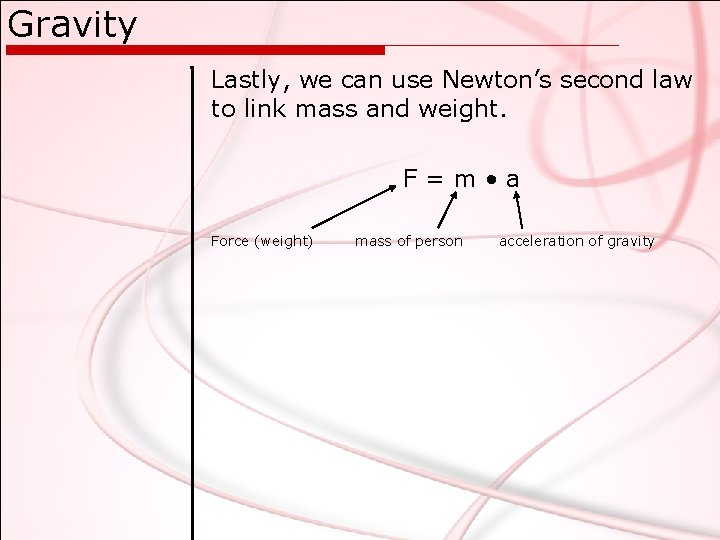 Gravity Lastly, we can use Newton’s second law to link mass and weight. F=m