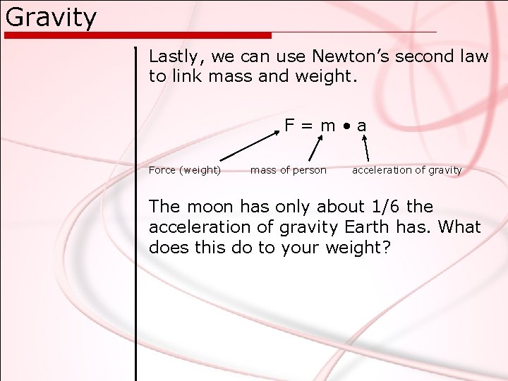 Gravity Lastly, we can use Newton’s second law to link mass and weight. F=m