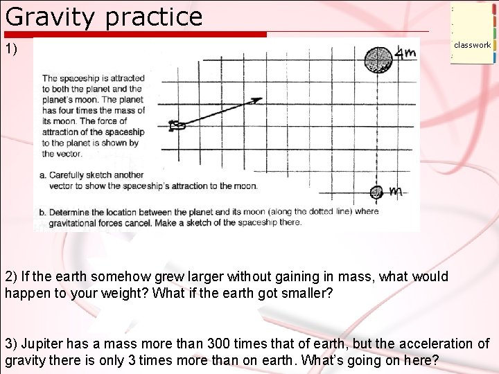 Gravity practice classwork 1) 2) If the earth somehow grew larger without gaining in