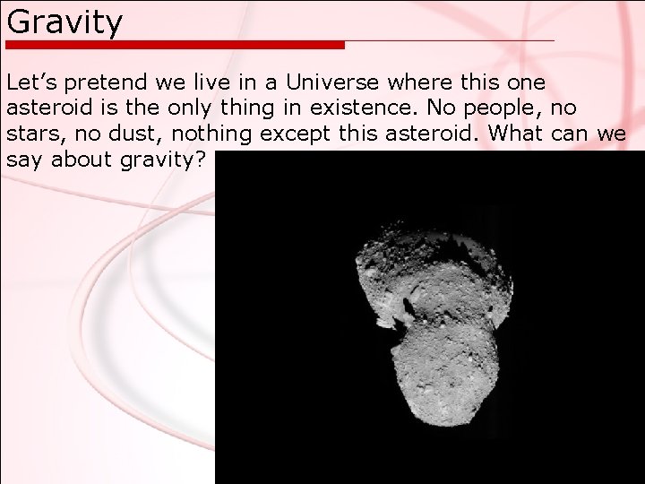 Gravity Let’s pretend we live in a Universe where this one asteroid is the